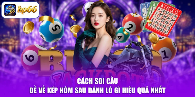 Cách soi cầu đề về kép hôm sau đánh lô gì hiệu quả nhất