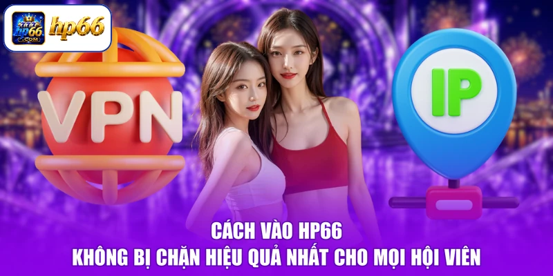 Cách vào HP66 không bị chặn hiệu quả nhất cho mọi hội viên
