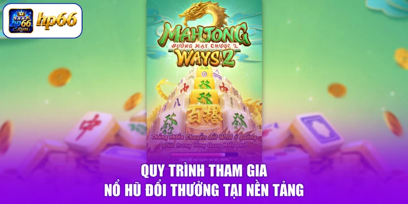 Quy trình tham gia nổ hũ đổi thưởng tại nền tảng